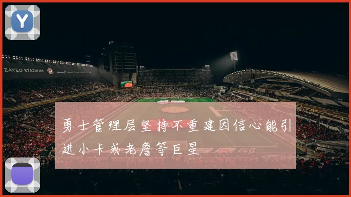 勇士管理层坚持不重建因信心能引进小卡或老詹等巨星