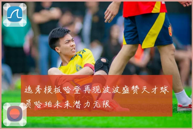 选秀模板哈登再现波波盛赞天才球员哈珀未来潜力无限