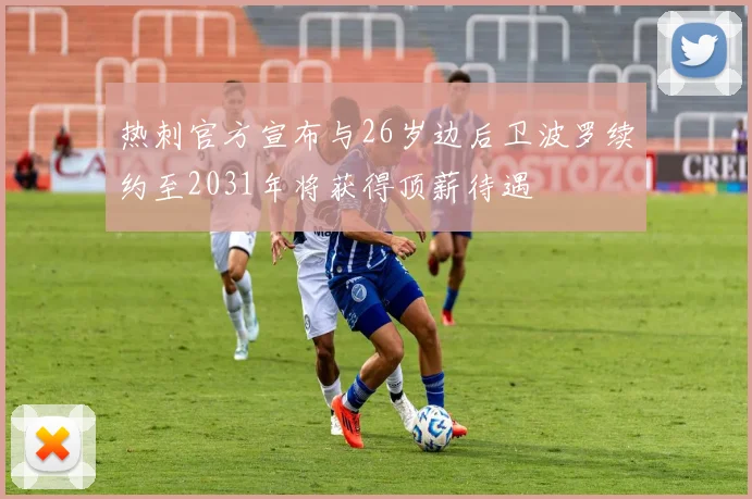 热刺官方宣布与26岁边后卫波罗续约至2031年将获得顶薪待遇