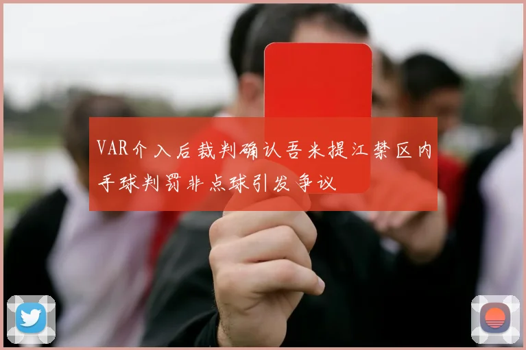 VAR介入后裁判确认吾米提江禁区内手球判罚非点球引发争议