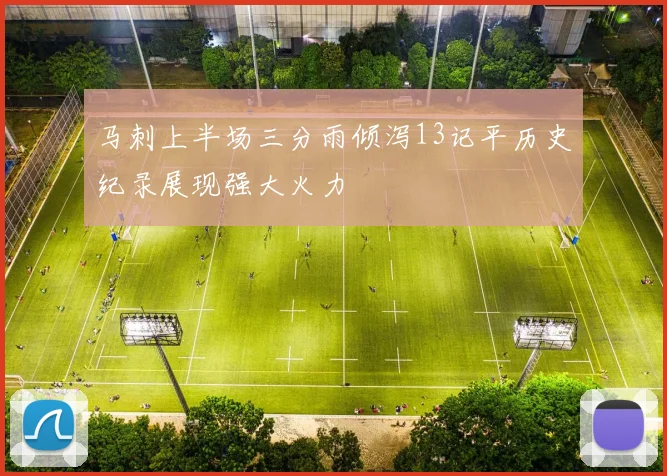 马刺上半场三分雨倾泻13记平历史纪录展现强大火力