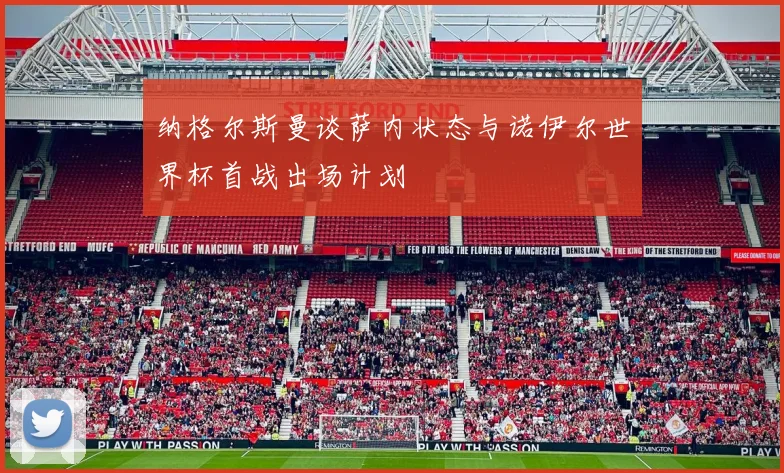 纳格尔斯曼谈萨内状态与诺伊尔世界杯首战出场计划