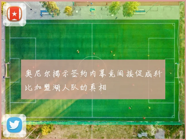 奥尼尔揭示签约内幕竟间接促成科比加盟湖人队的真相